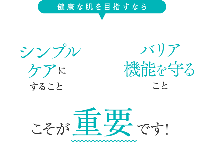 健康な肌を目指すなら、シンプルケア・バリア機能を守ることこそが重要です！