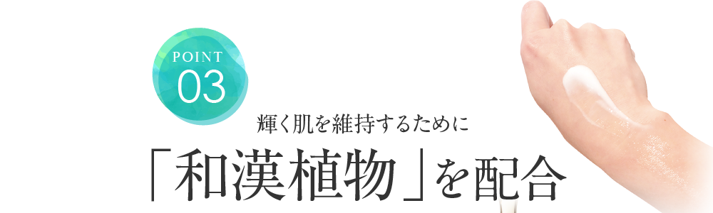 ポイント03.輝く肌を維持するために「和漢植物」を配合